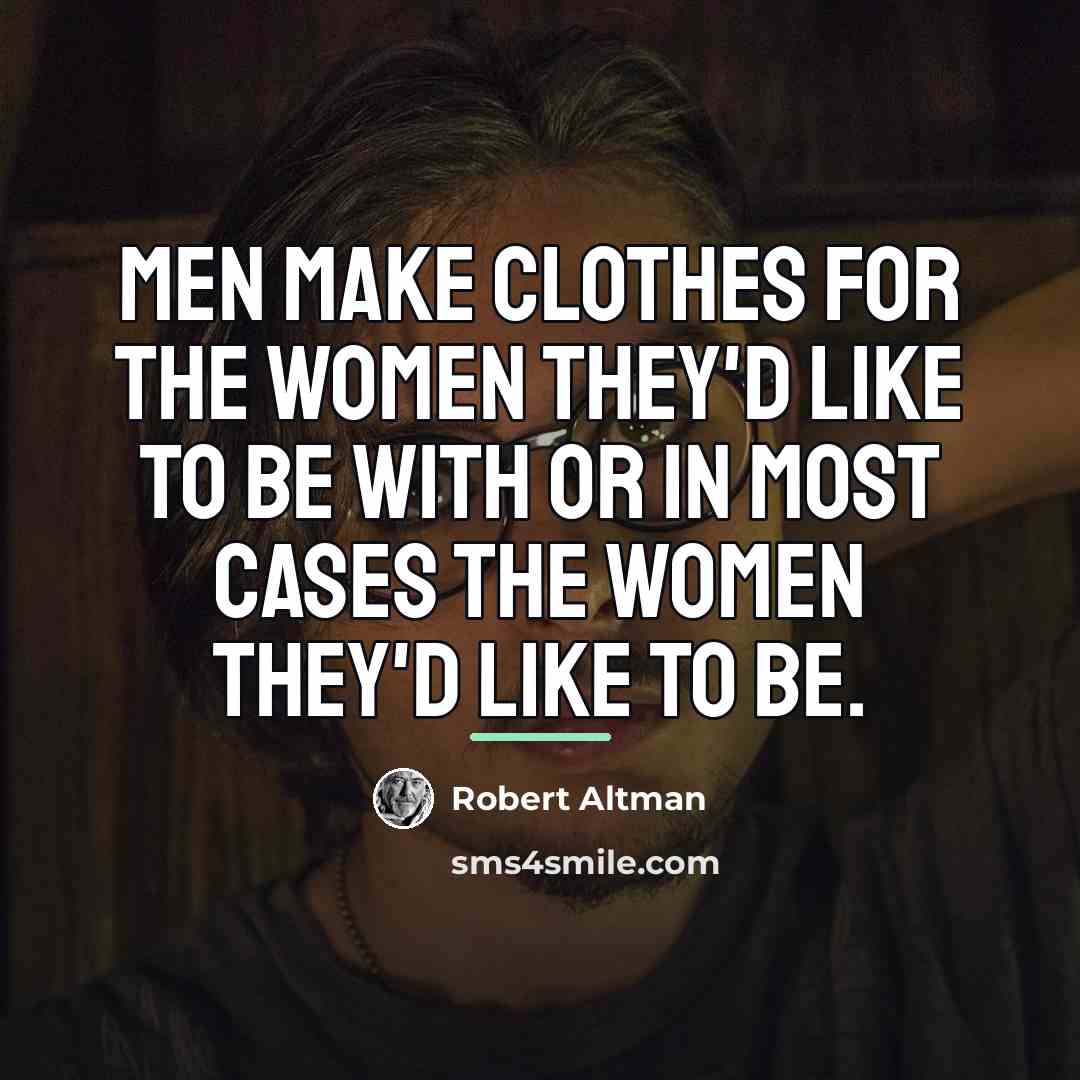 “Men make clothes for the women they'd like to be…” quote by Robert Altman