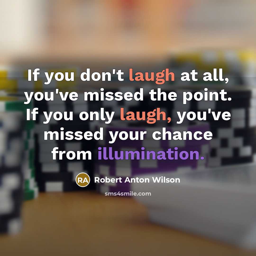 “If you don't laugh at all, you've missed the point.…” quote by Robert Anton Wilson