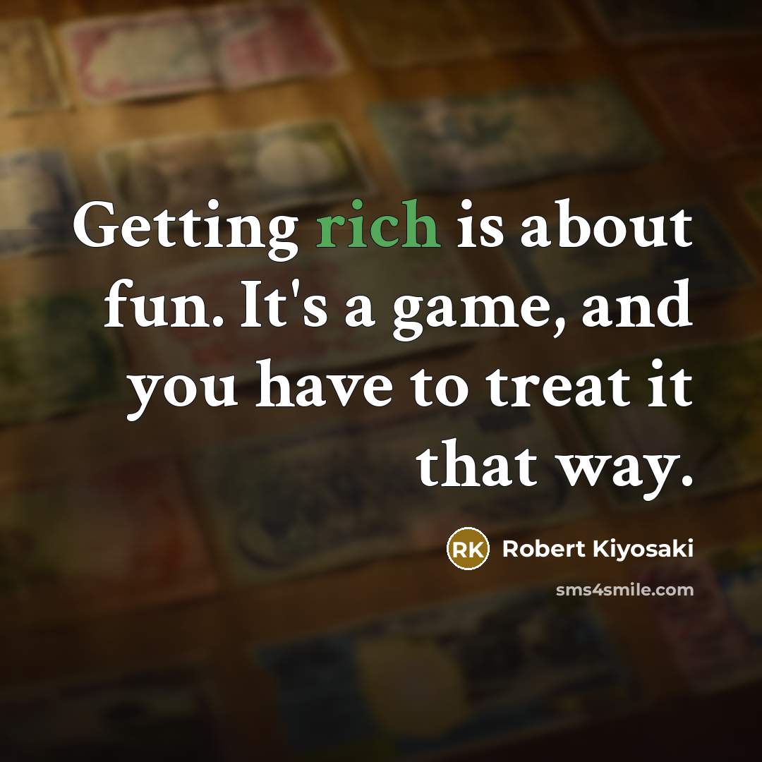 “Getting rich is about fun. It's a game, and you…” quote by Robert Kiyosaki