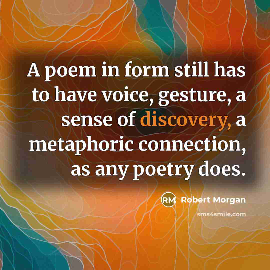 “A poem in form still has to have voice, gesture,…” quote by Robert Morgan