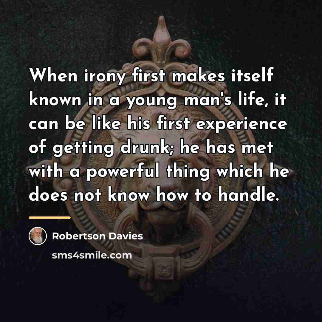 “When irony first makes itself known in a young man's…” quote by Robertson Davies
