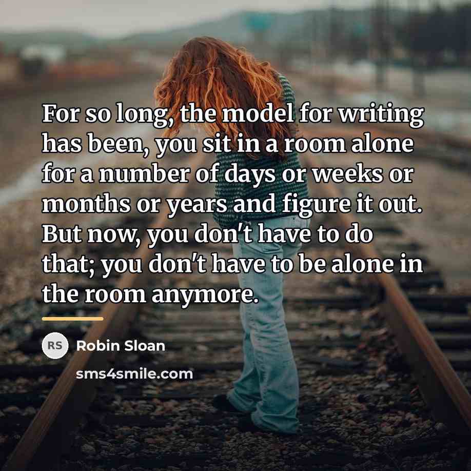 “For so long, the model for writing has been, you…” quote by Robin Sloan