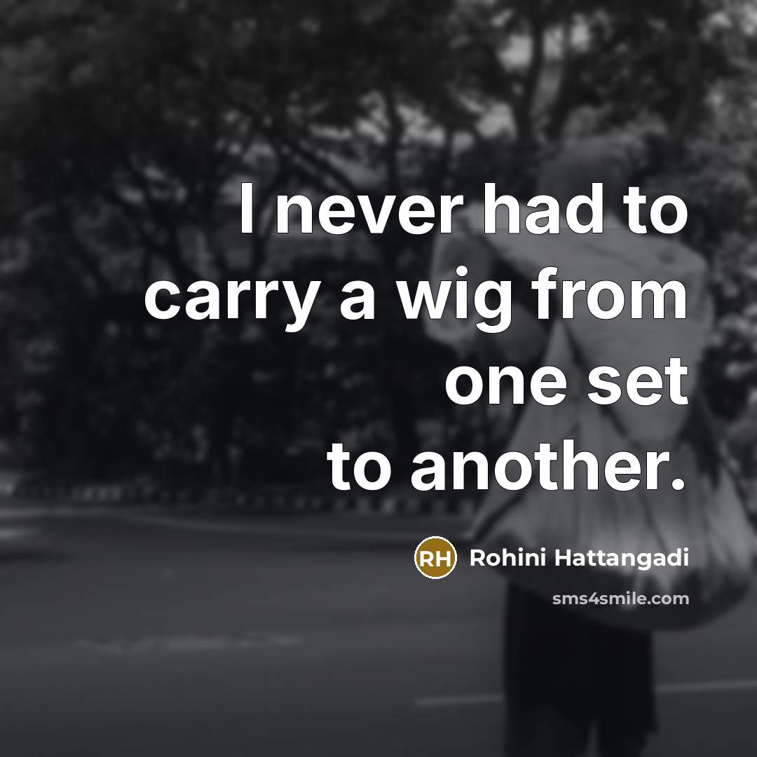 “I never had to carry a wig from one set…” quote by Rohini Hattangadi