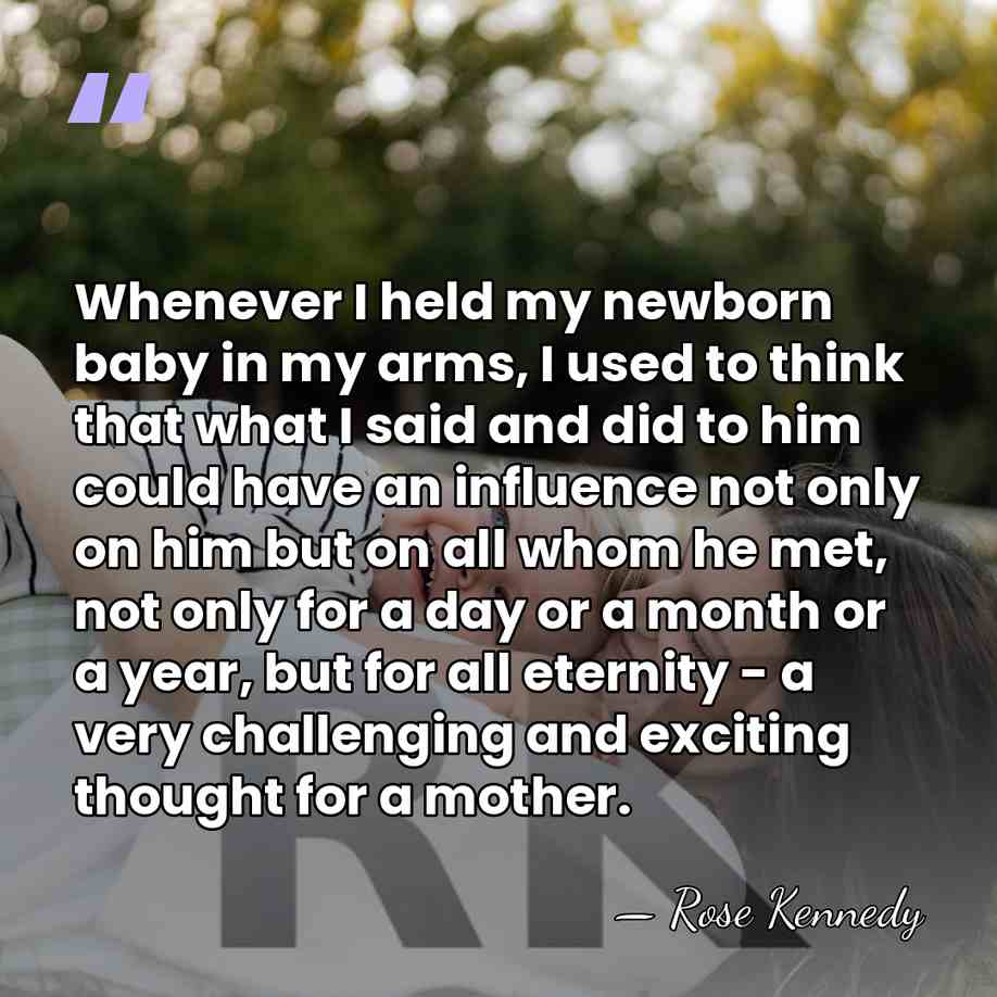 Whenever I held my newborn baby in my arms, I used to&hellip; - Rose Kennedy