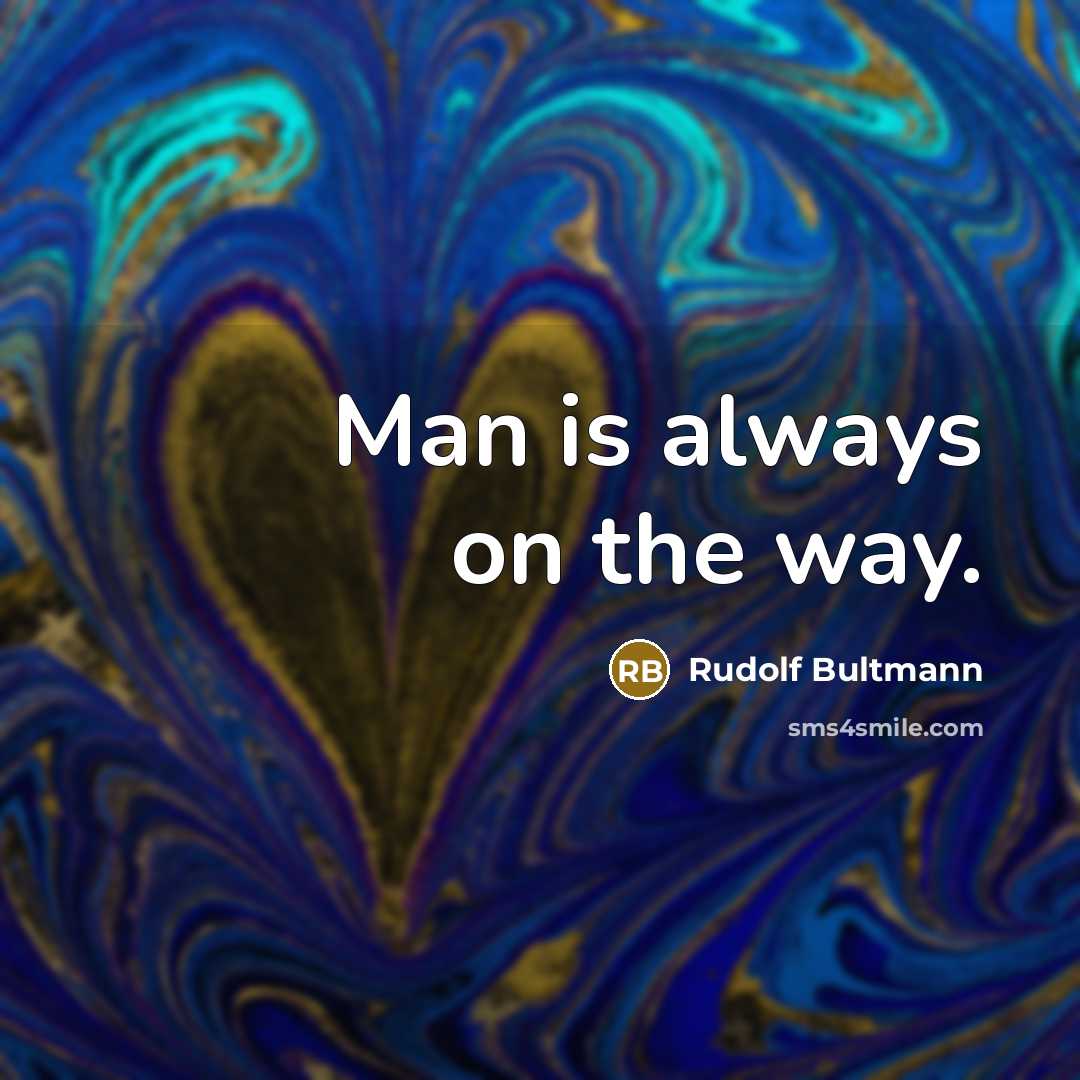 “Man is always on the way.…” quote by Rudolf Bultmann