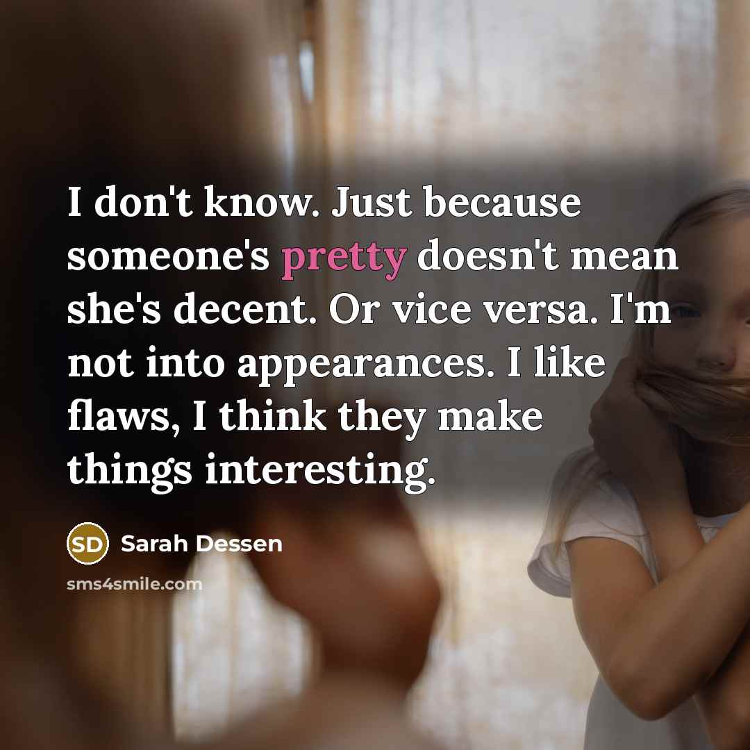 “I don't know. Just because someone's pretty doesn't mean she's…” quote by Sarah Dessen