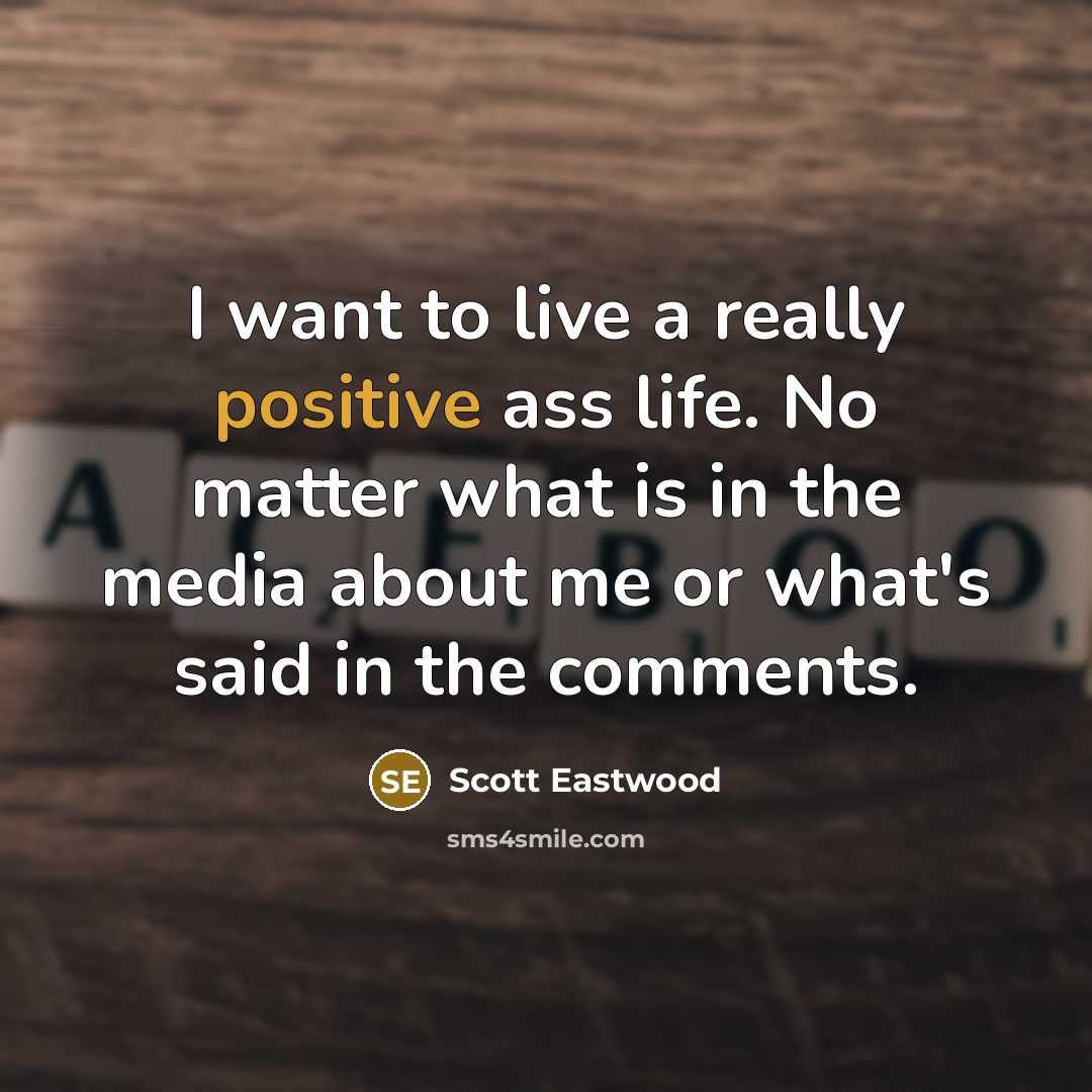 “I want to live a really positive ass life. No…” quote by Scott Eastwood