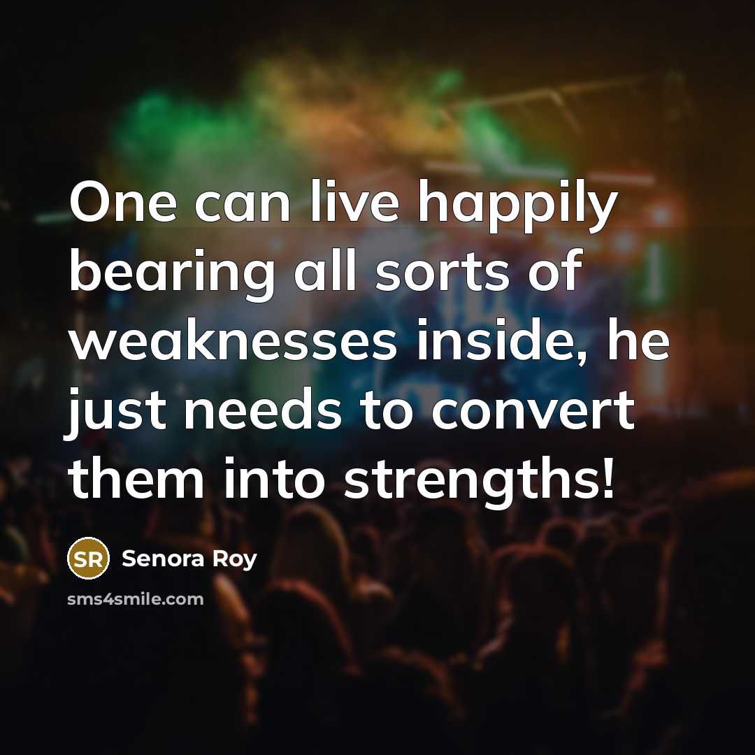 “One can live happily bearing all sorts of weaknesses inside,…” quote by Senora Roy
