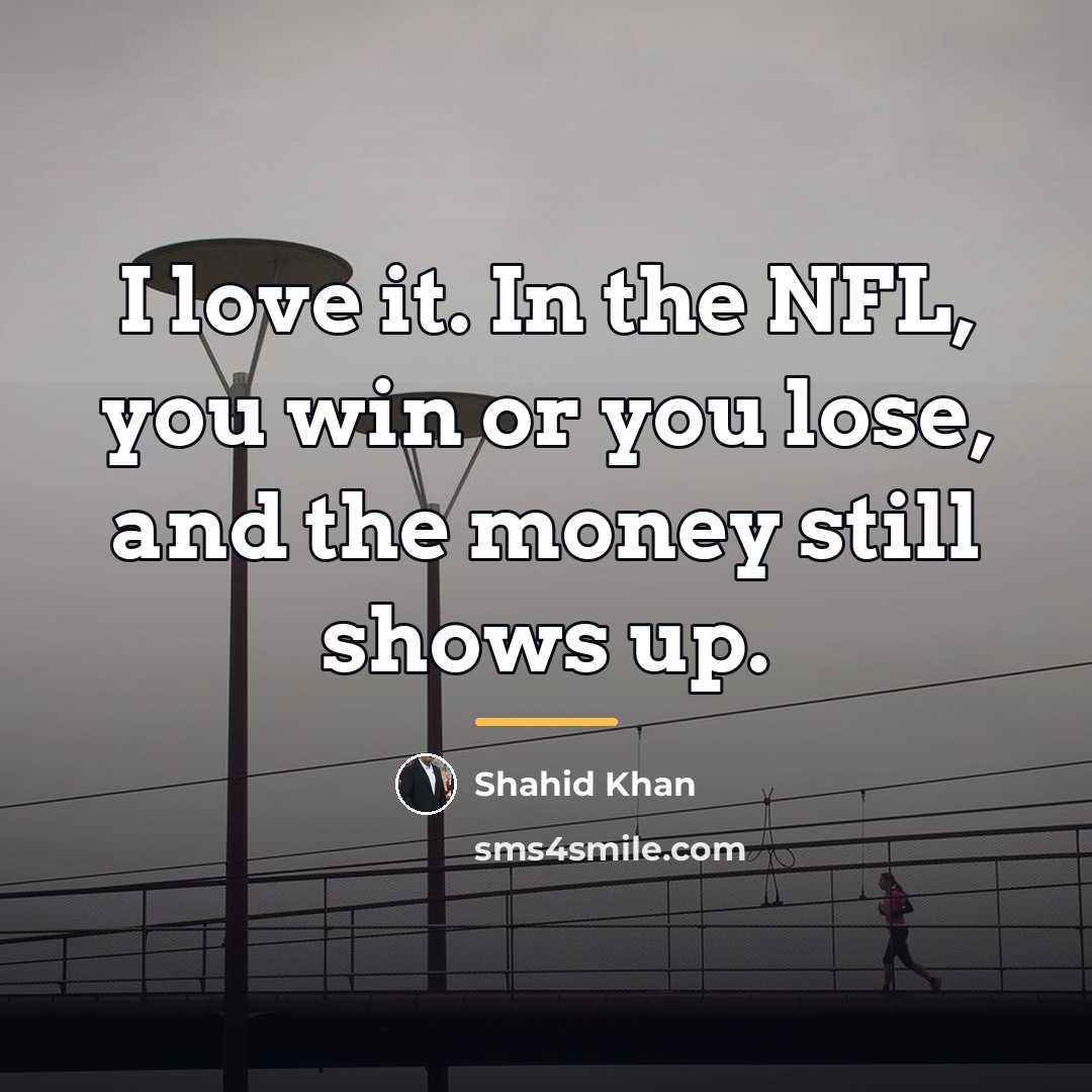 “I love it. In the NFL, you win or you…” quote by Shahid Khan