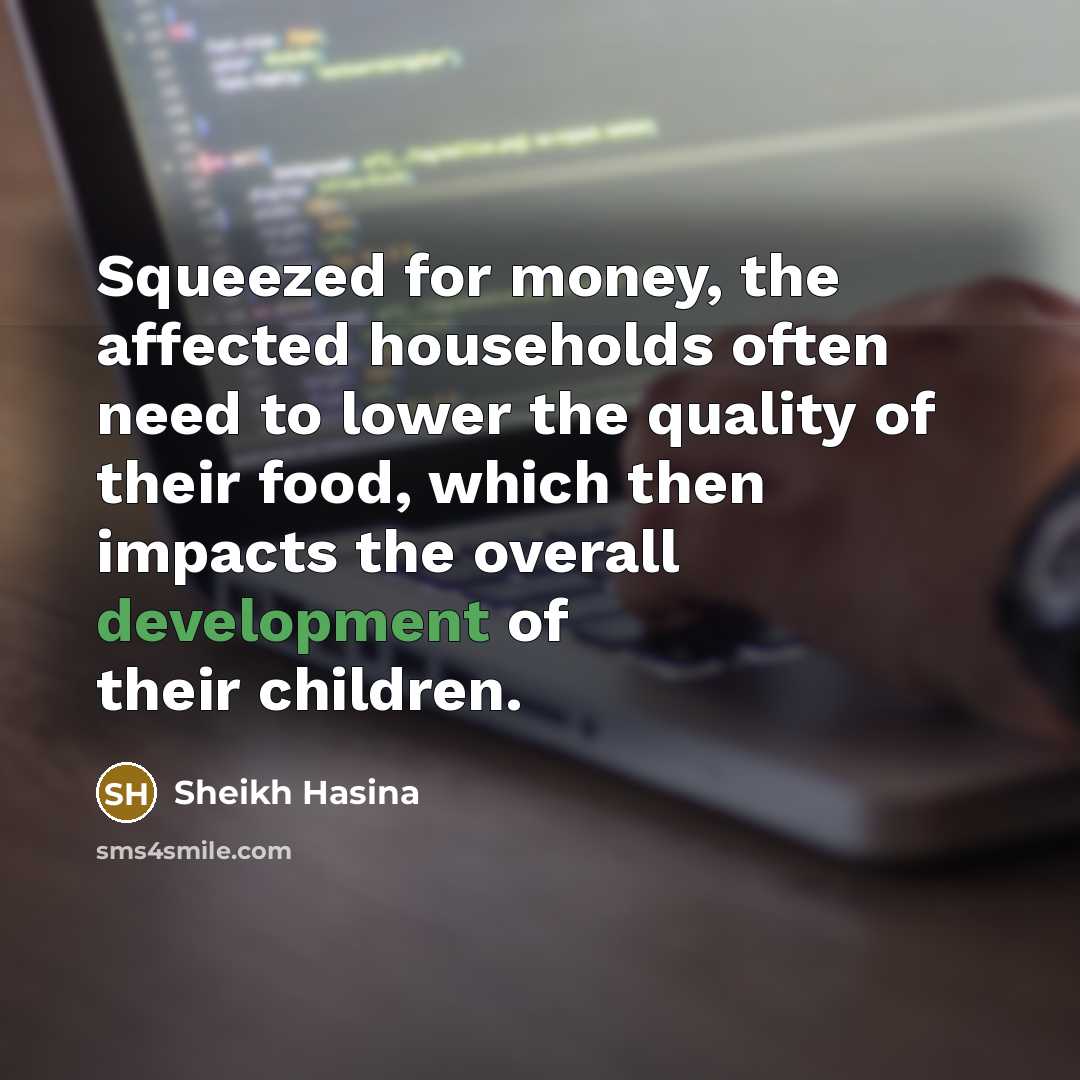 “Squeezed for money, the affected households often need to lower…” quote by Sheikh Hasina