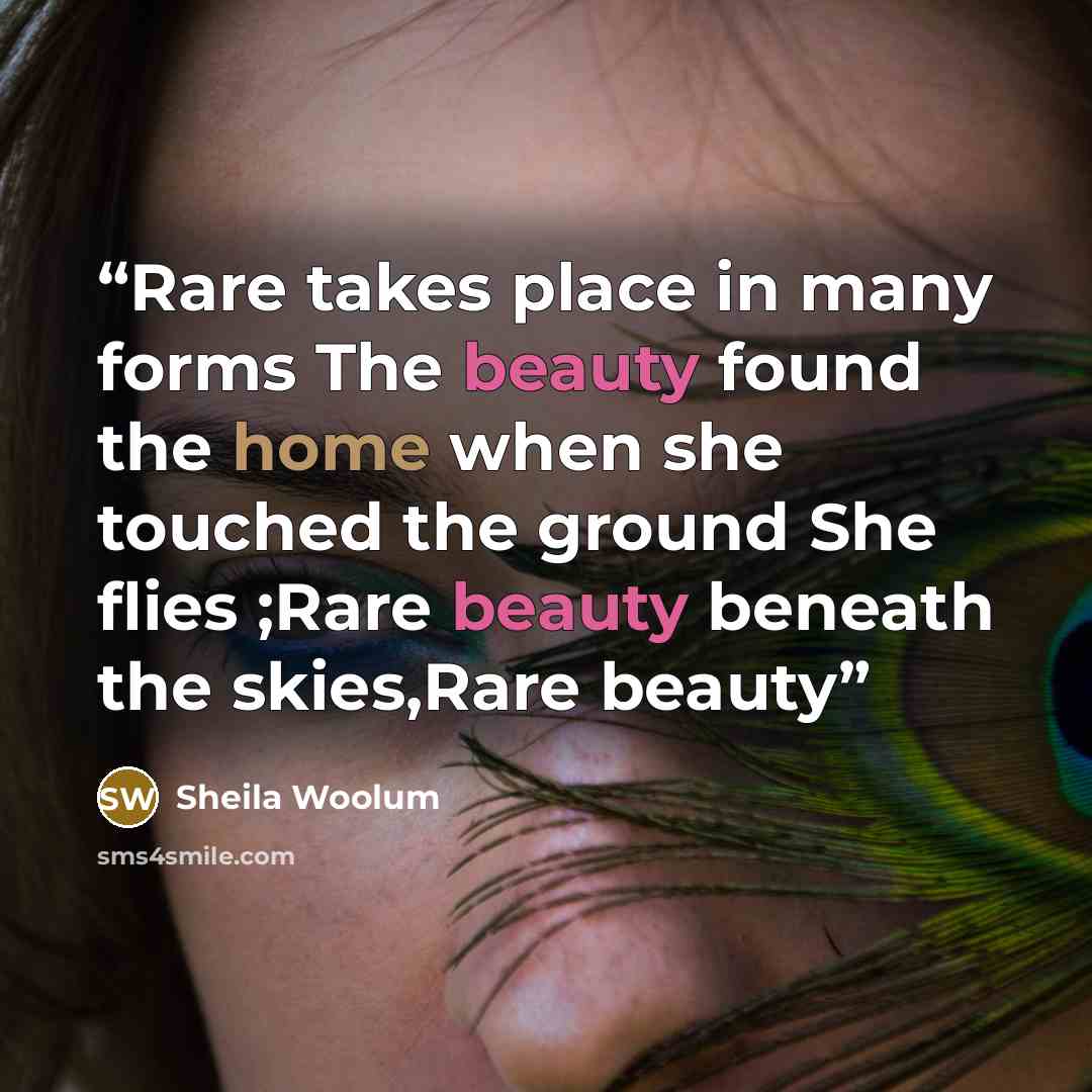 “Rare takes place in many forms The beauty found the home when she touched the ground She flies ;Rare beauty beneath the skies,Rare beauty” quote by Sheila Woolum