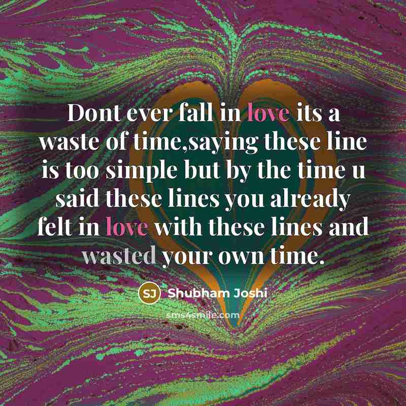 “Dont ever fall in love its a waste of time,saying…” quote by Shubham Joshi