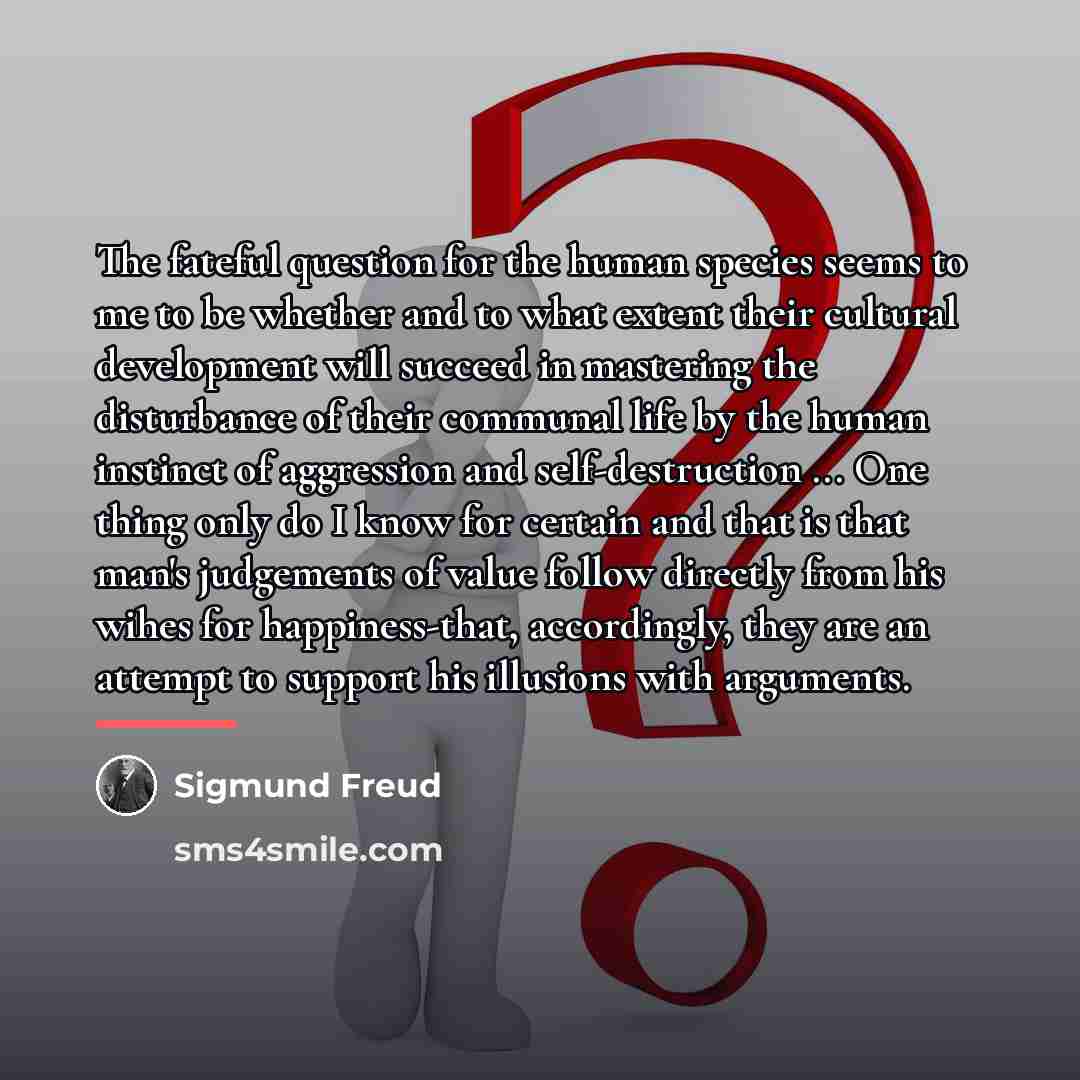 “The fateful question for the human species seems to me…” quote by Sigmund Freud