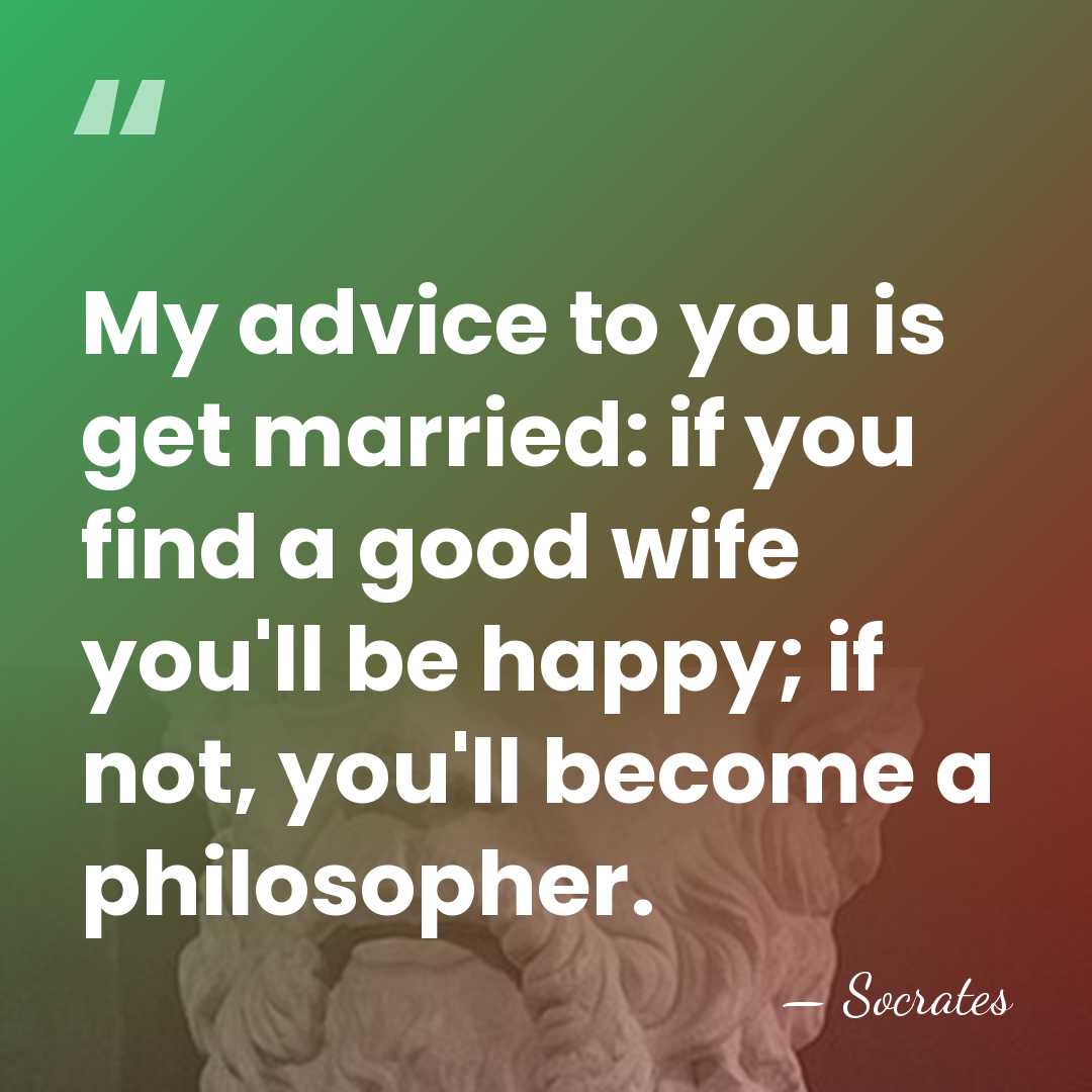My advice to you is get married: if you find a good&hellip; - Socrates