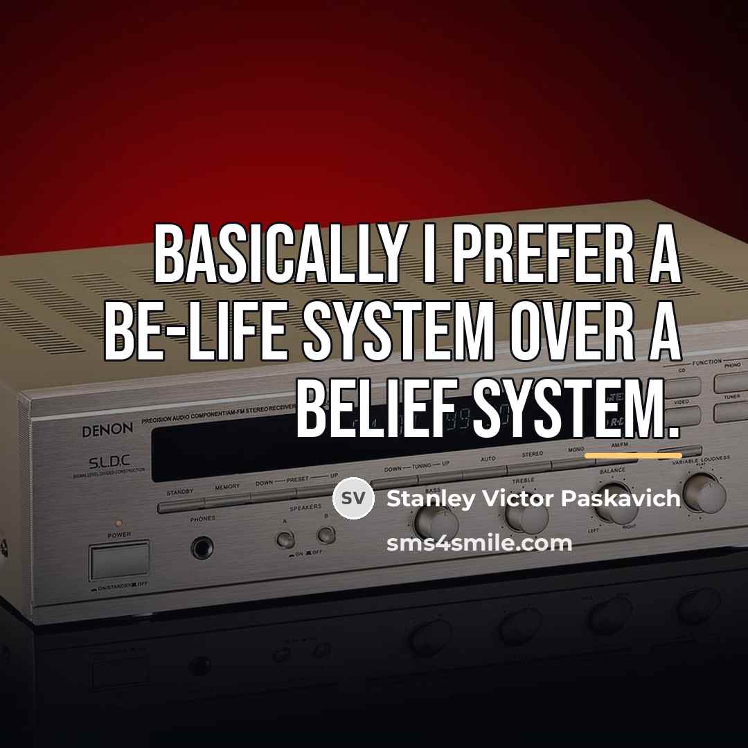 “Basically I prefer a BE-Life System over a Belief System.…” quote by Stanley Victor Paskavich