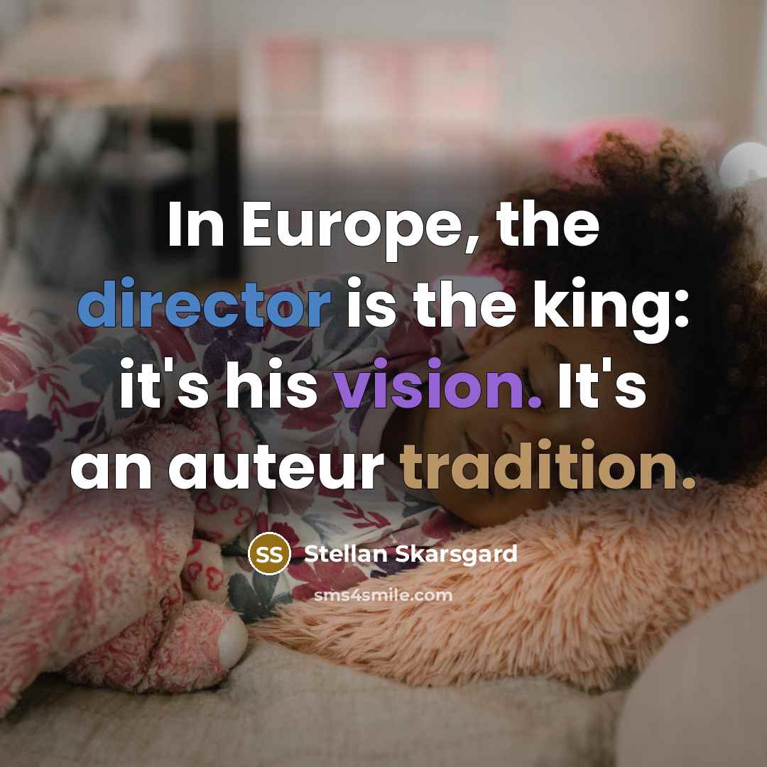 “In Europe, the director is the king: it's his vision.…” quote by Stellan Skarsgard