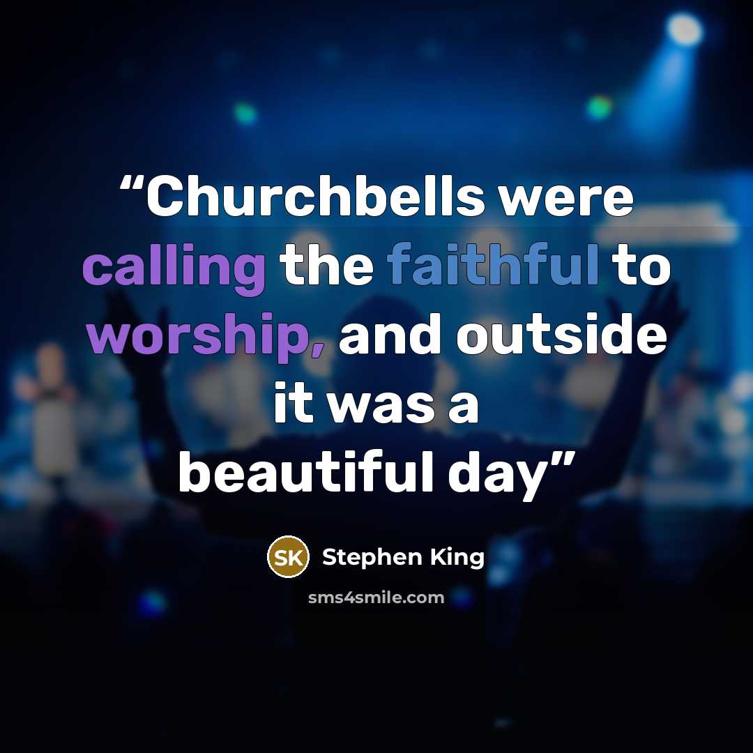 “Churchbells were calling the faithful to worship, and outside it was a beautiful day” quote by Stephen King
