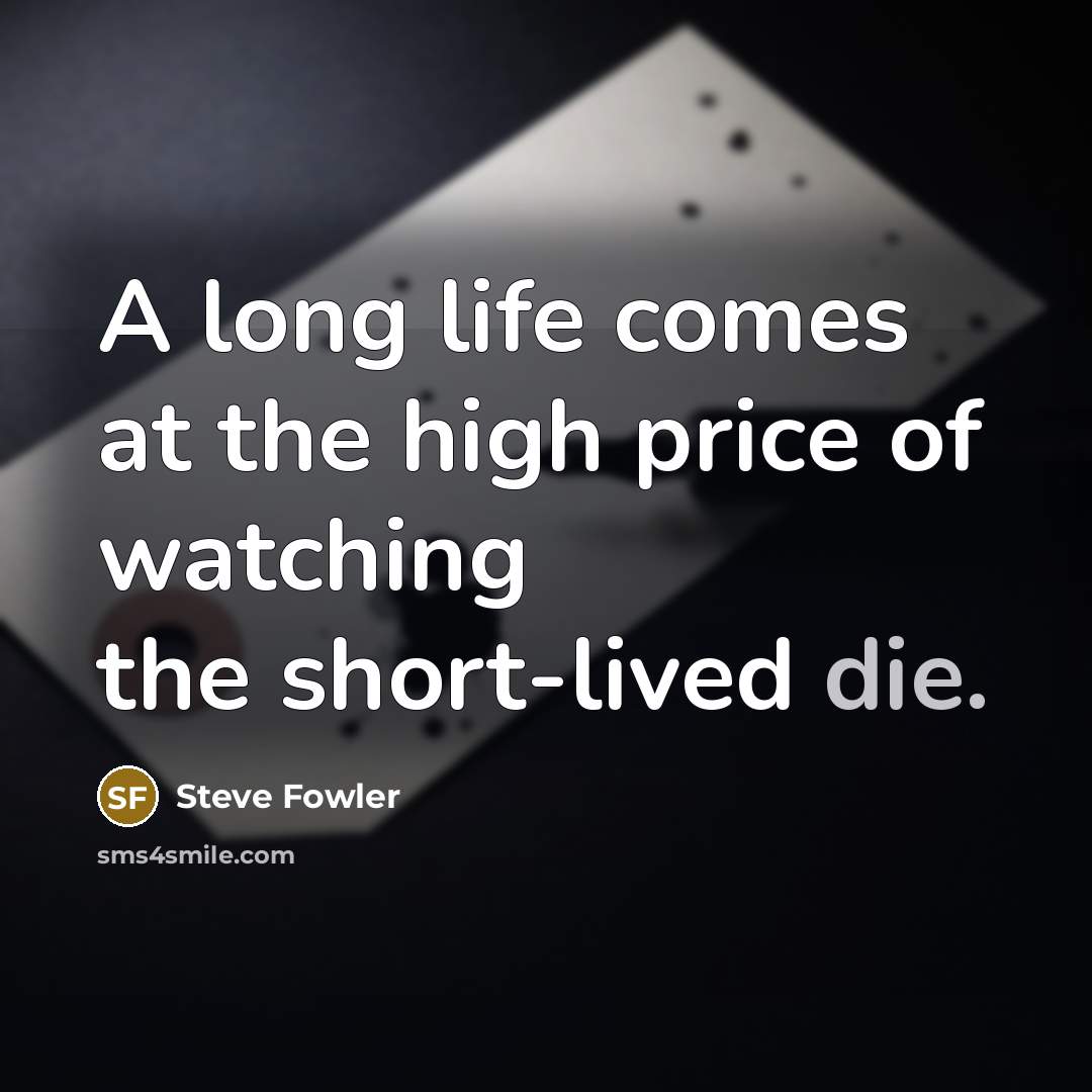 “A long life comes at the high price of watching…” quote by Steve Fowler