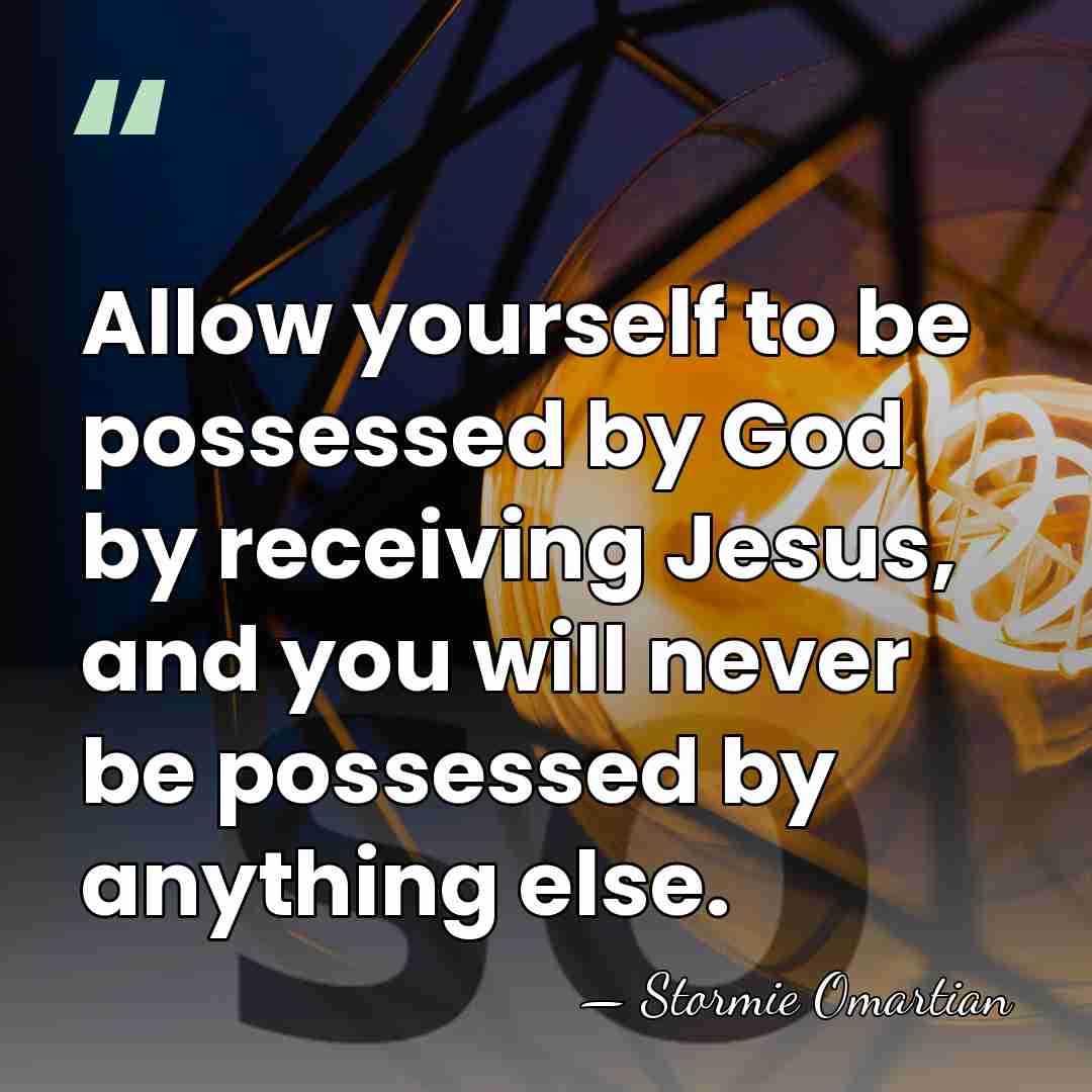 Allow yourself to be possessed by God by receiving Jesus, and you&hellip; - Stormie Omartian