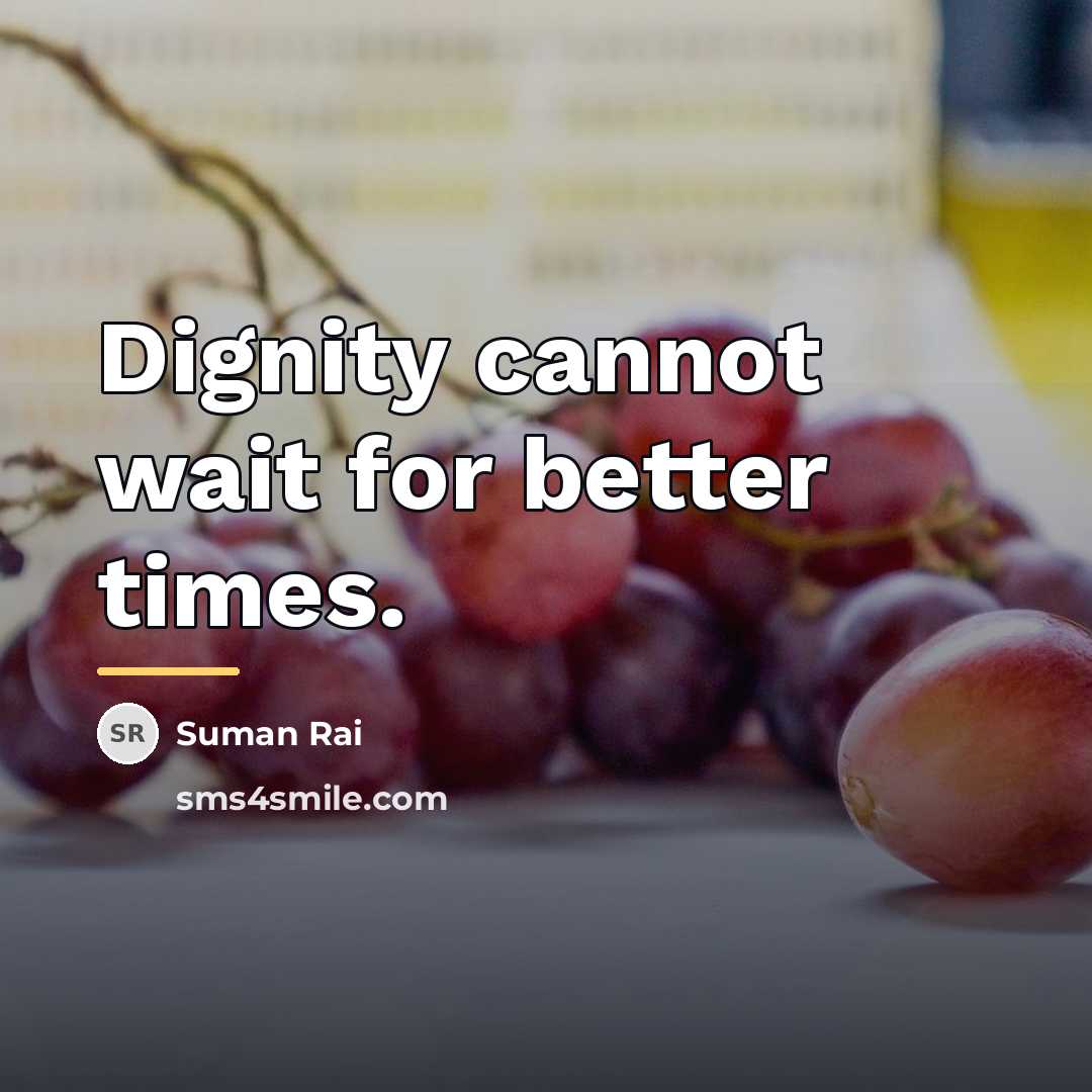 “Dignity cannot wait for better times.…” quote by Suman Rai