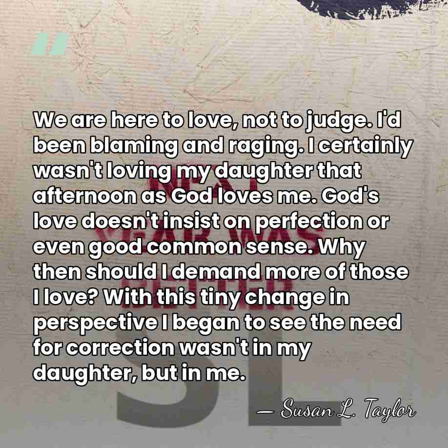 We are here to love, not to judge. I'd been blaming and&hellip; - Susan L. Taylor