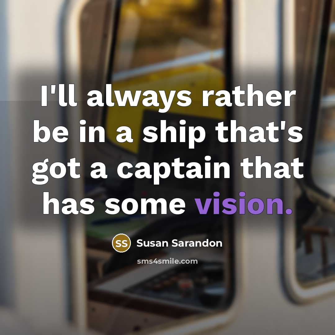 “I'll always rather be in a ship that's got a…” quote by Susan Sarandon