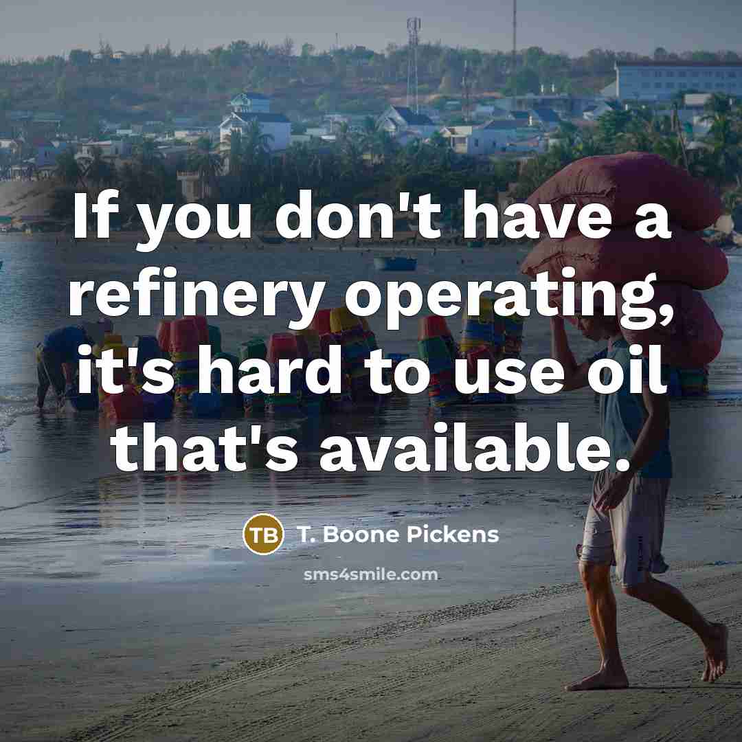 “If you don't have a refinery operating, it's hard to…” quote by T. Boone Pickens