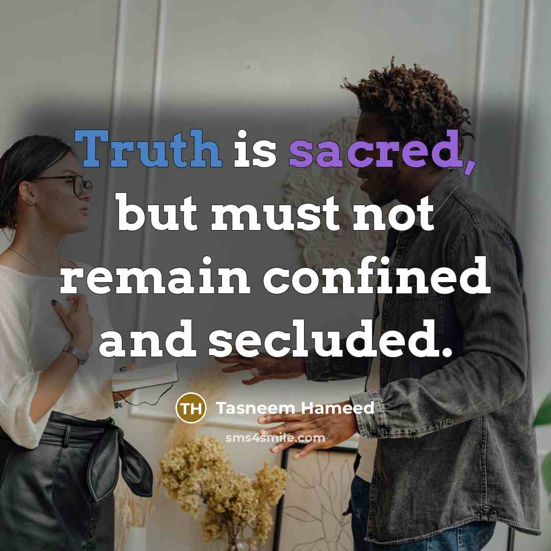 “Truth is sacred, but must not remain confined and secluded.…” quote by Tasneem Hameed
