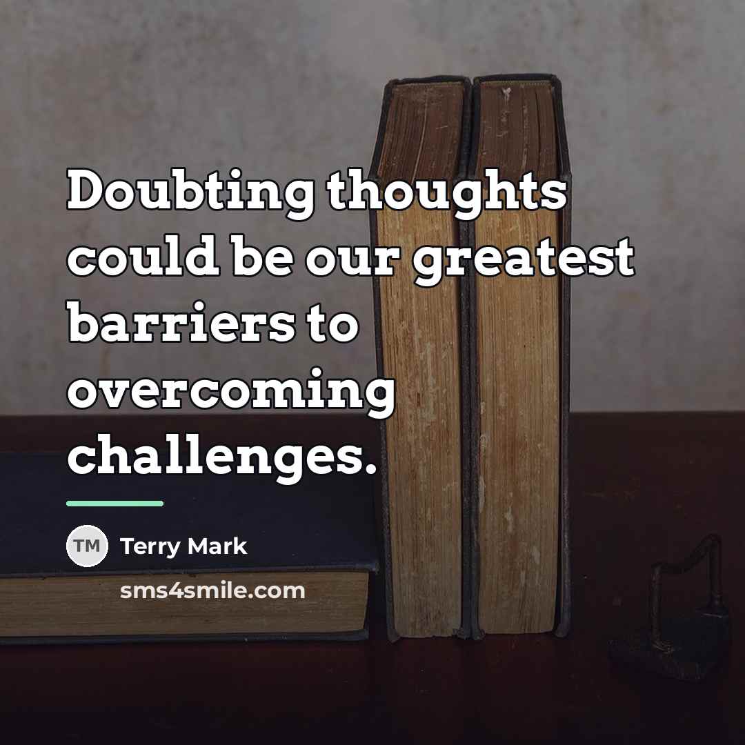 “Doubting thoughts could be our greatest barriers to overcoming challenges.…” quote by Terry Mark