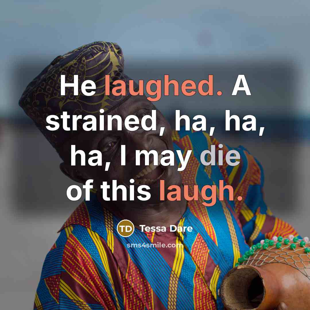 “He laughed. A strained, ha, ha, ha, I may die of this laugh.” quote by Tessa Dare
