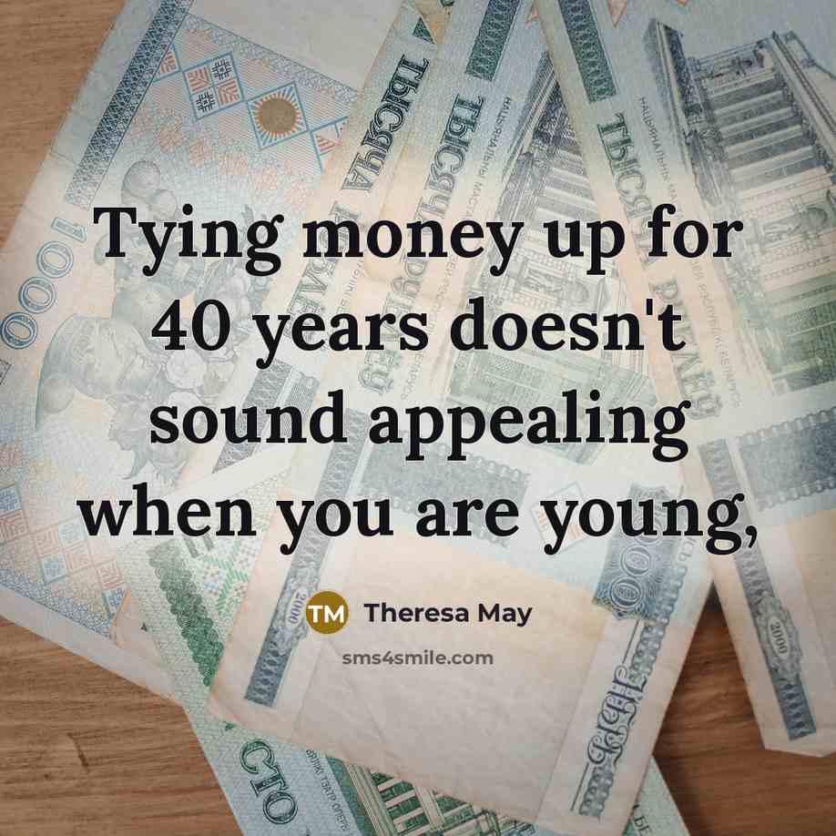 “Tying money up for 40 years doesn't sound appealing when…” quote by Theresa May