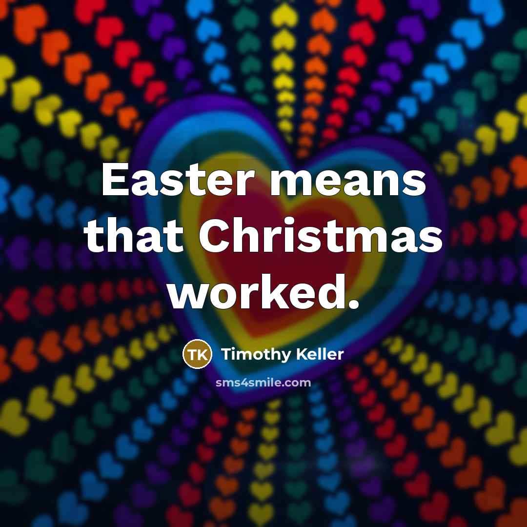 “Easter means that Christmas worked.…” quote by Timothy Keller
