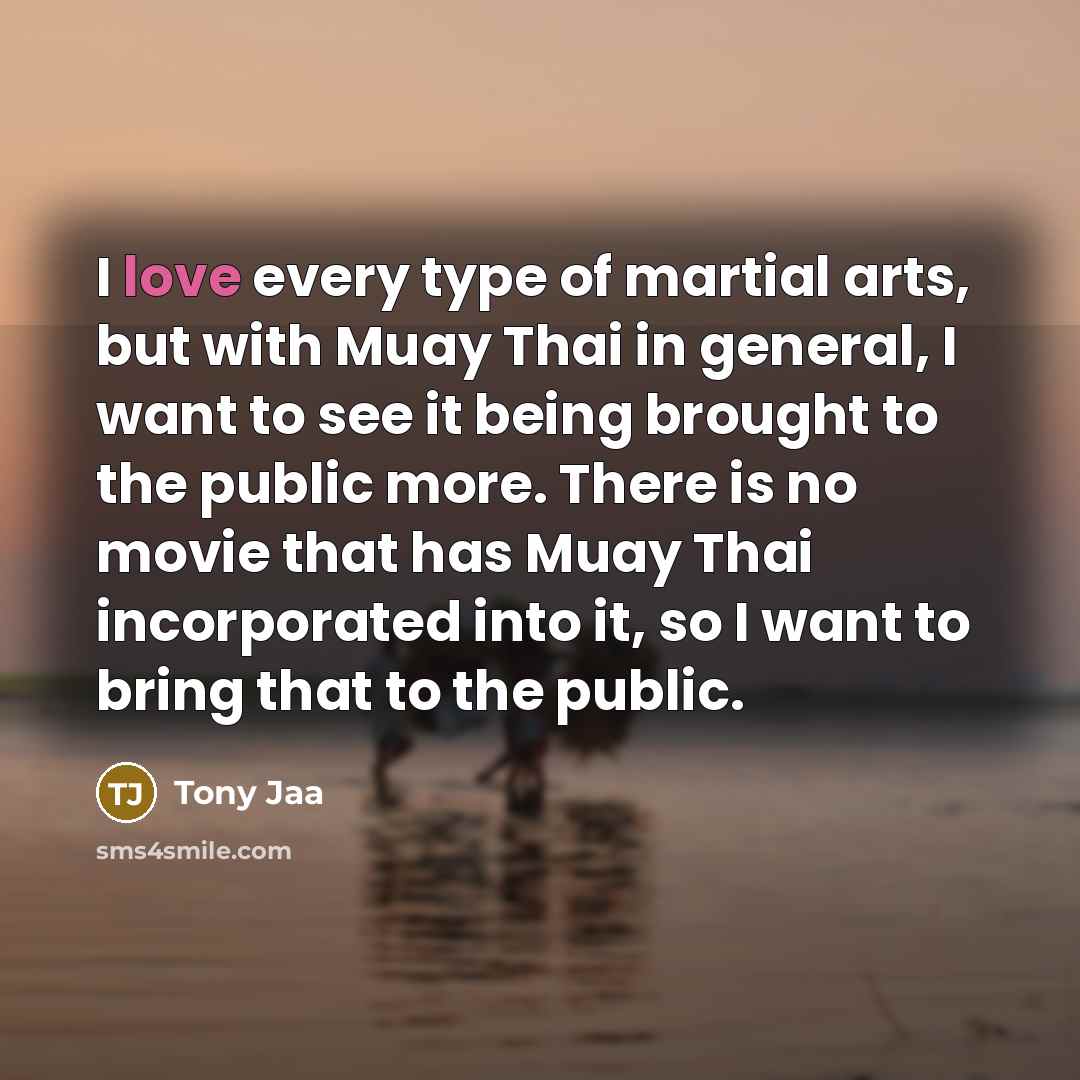 “I love every type of martial arts, but with Muay…” quote by Tony Jaa