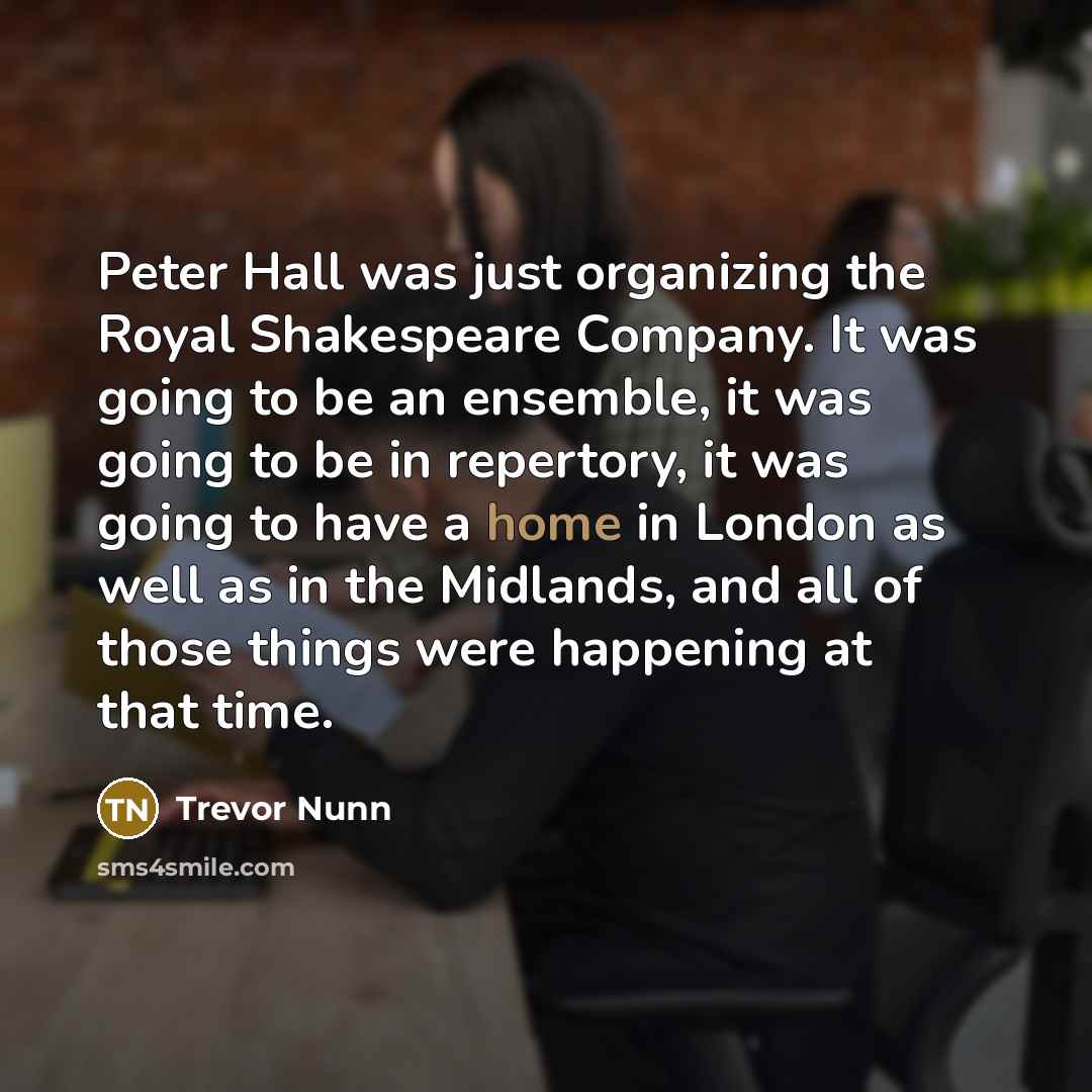 “Peter Hall was just organizing the Royal Shakespeare Company. It…” quote by Trevor Nunn