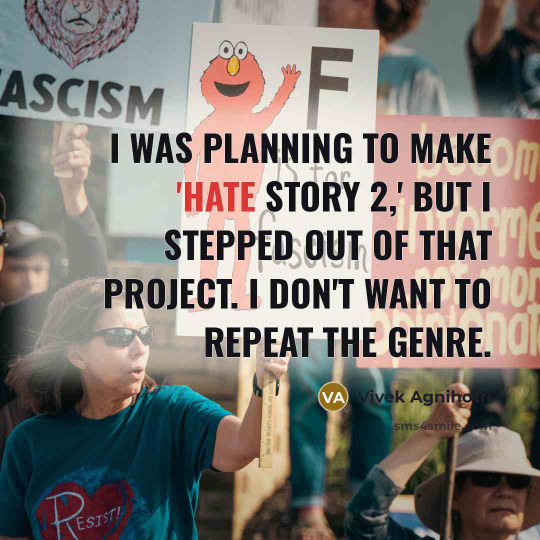 “I was planning to make 'Hate Story 2,' but I stepped out of that project. I don't want to repeat the genre.” quote by Vivek Agnihotri