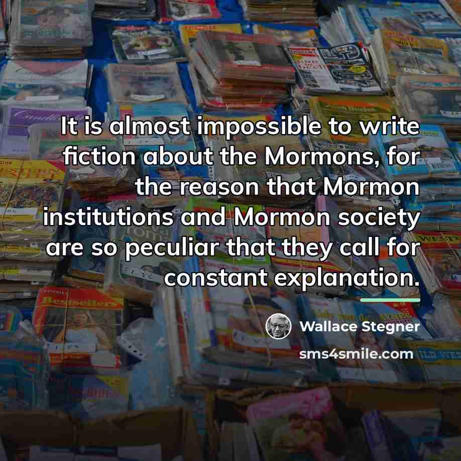 “It is almost impossible to write fiction about the Mormons,…” quote by Wallace Stegner