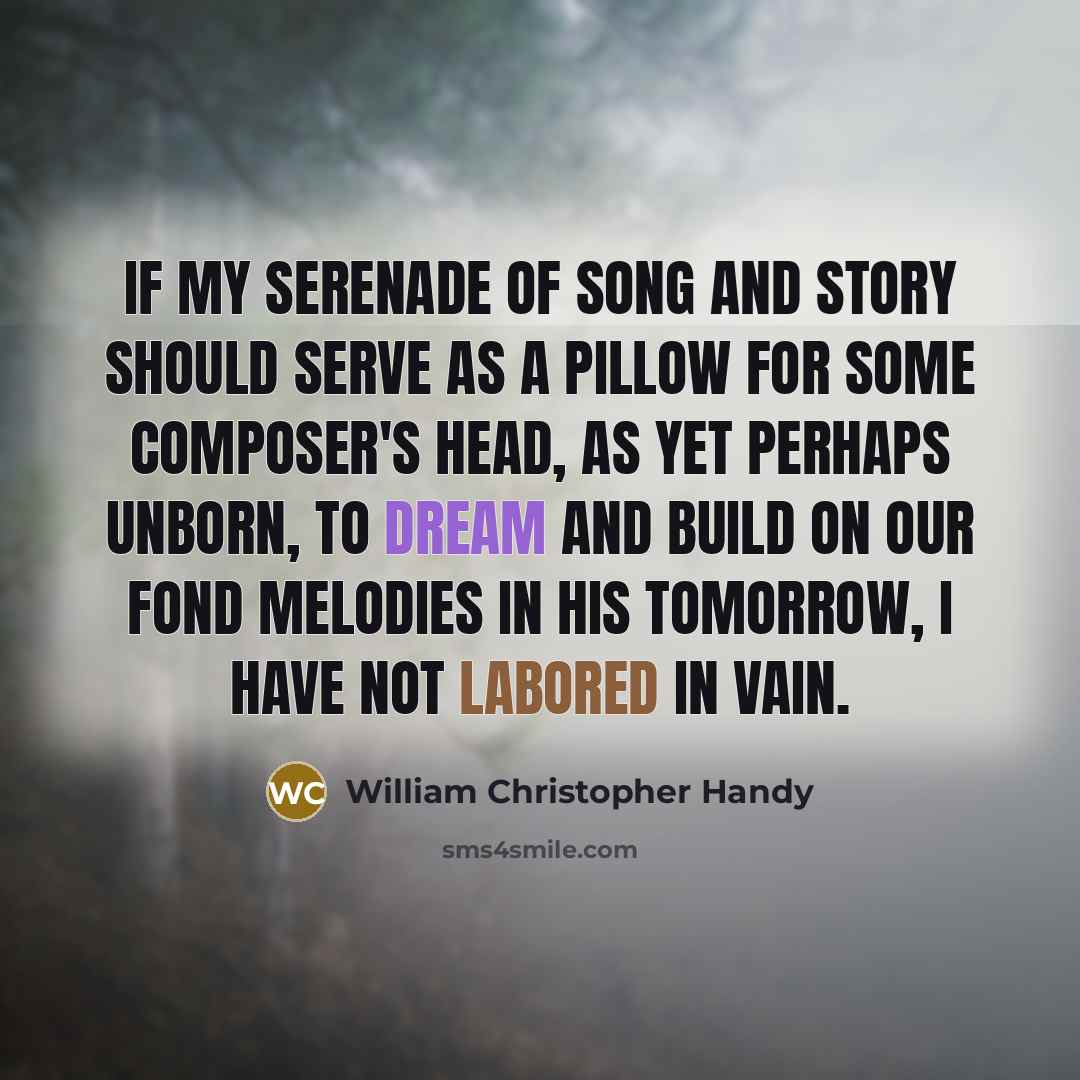 “If my serenade of song and story should serve as…” quote by William Christopher Handy