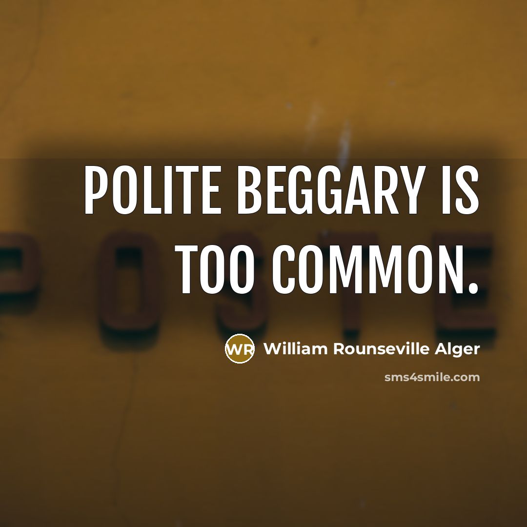 “Polite beggary is too common.…” quote by William Rounseville Alger