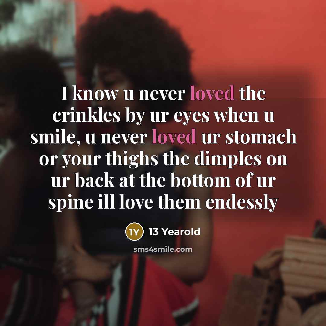 “I know u never loved the crinkles by ur eyes…” quote by 13 Yearold