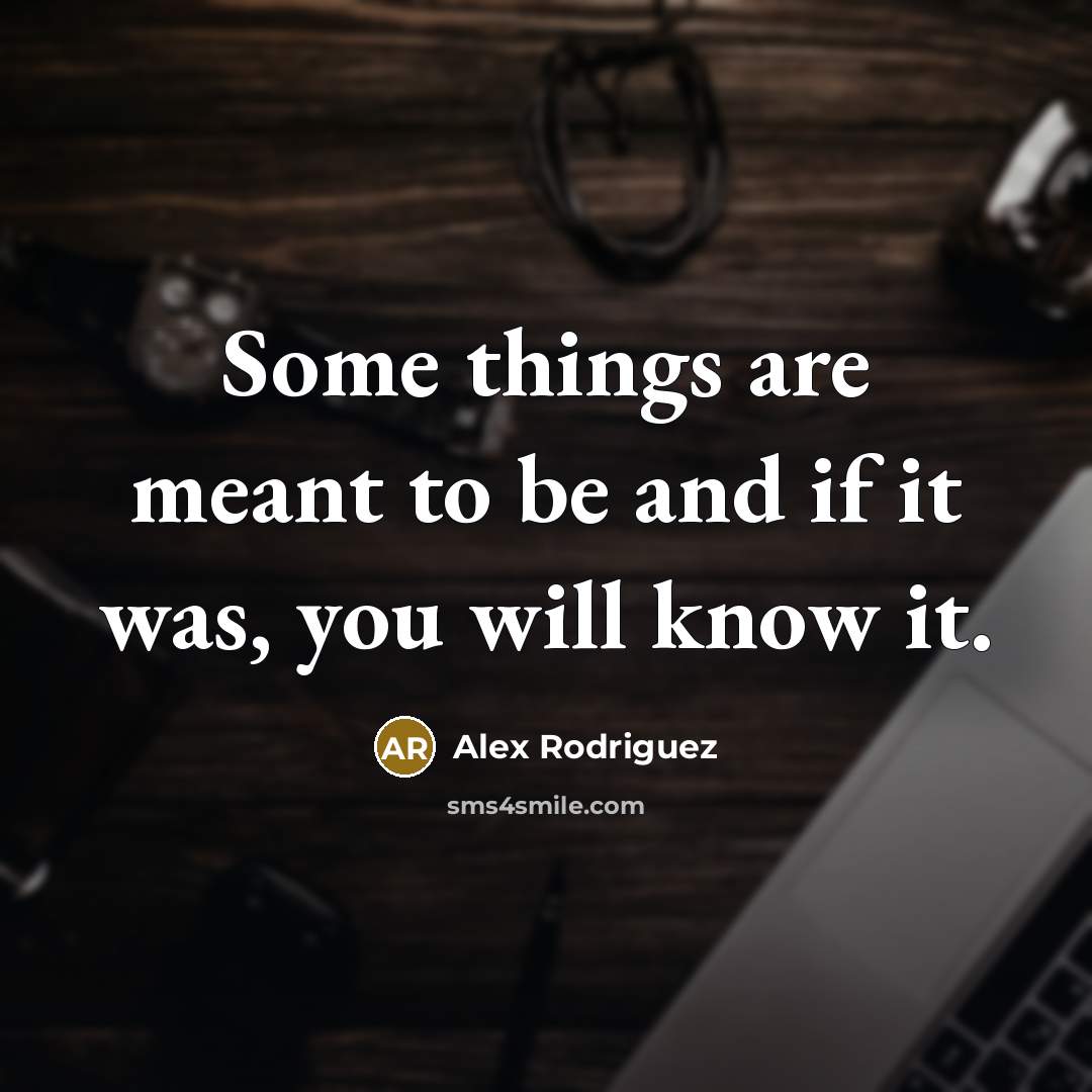 “Some things are meant to be and if it was,…” quote by Alex Rodriguez