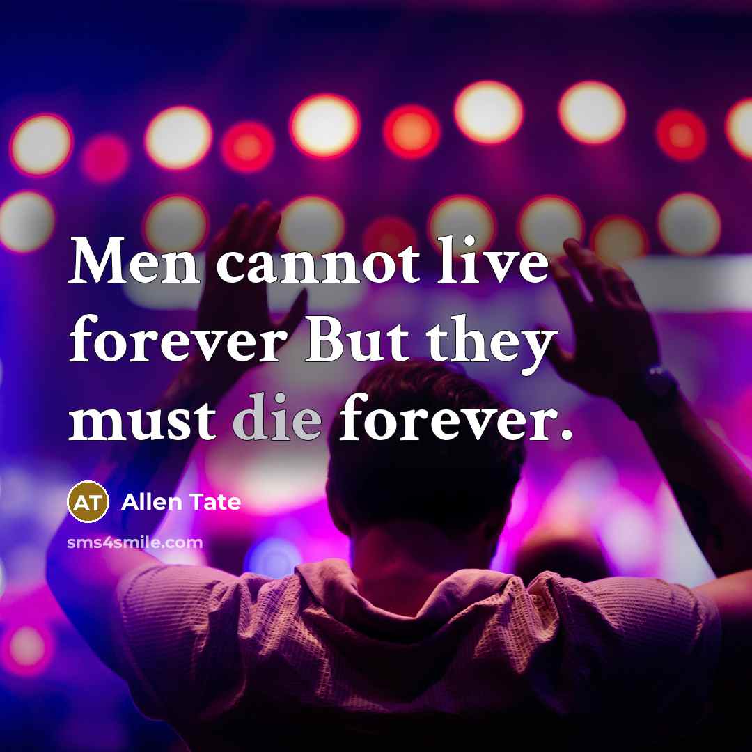 “Men cannot live forever But they must die forever.…” quote by Allen Tate