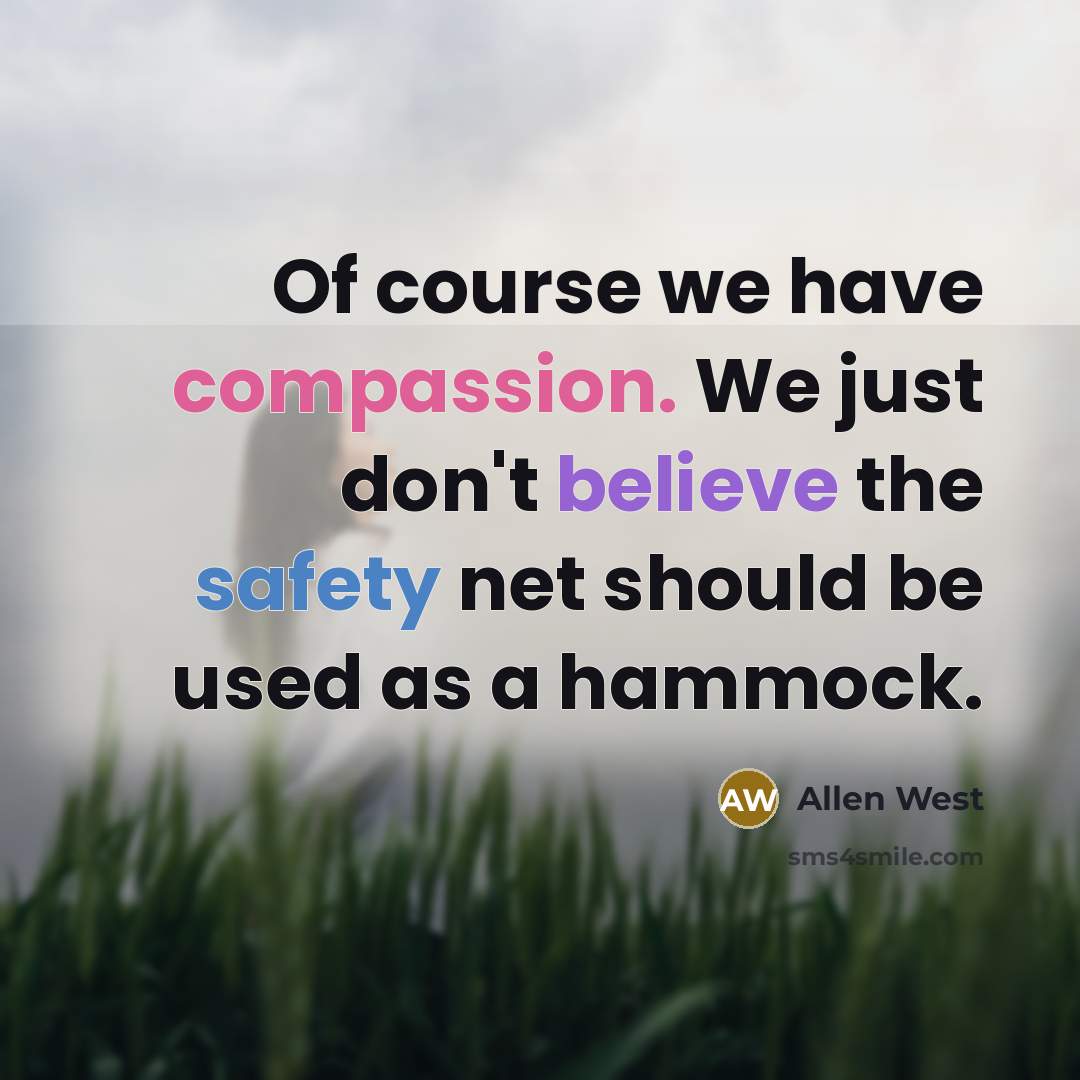 “Of course we have compassion. We just don't believe the…” quote by Allen West