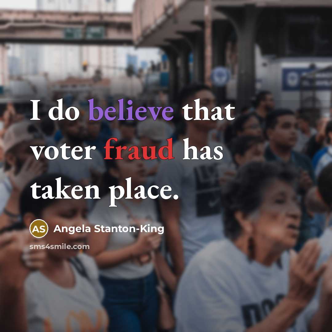“I do believe that voter fraud has taken place.…” quote by Angela Stanton-King