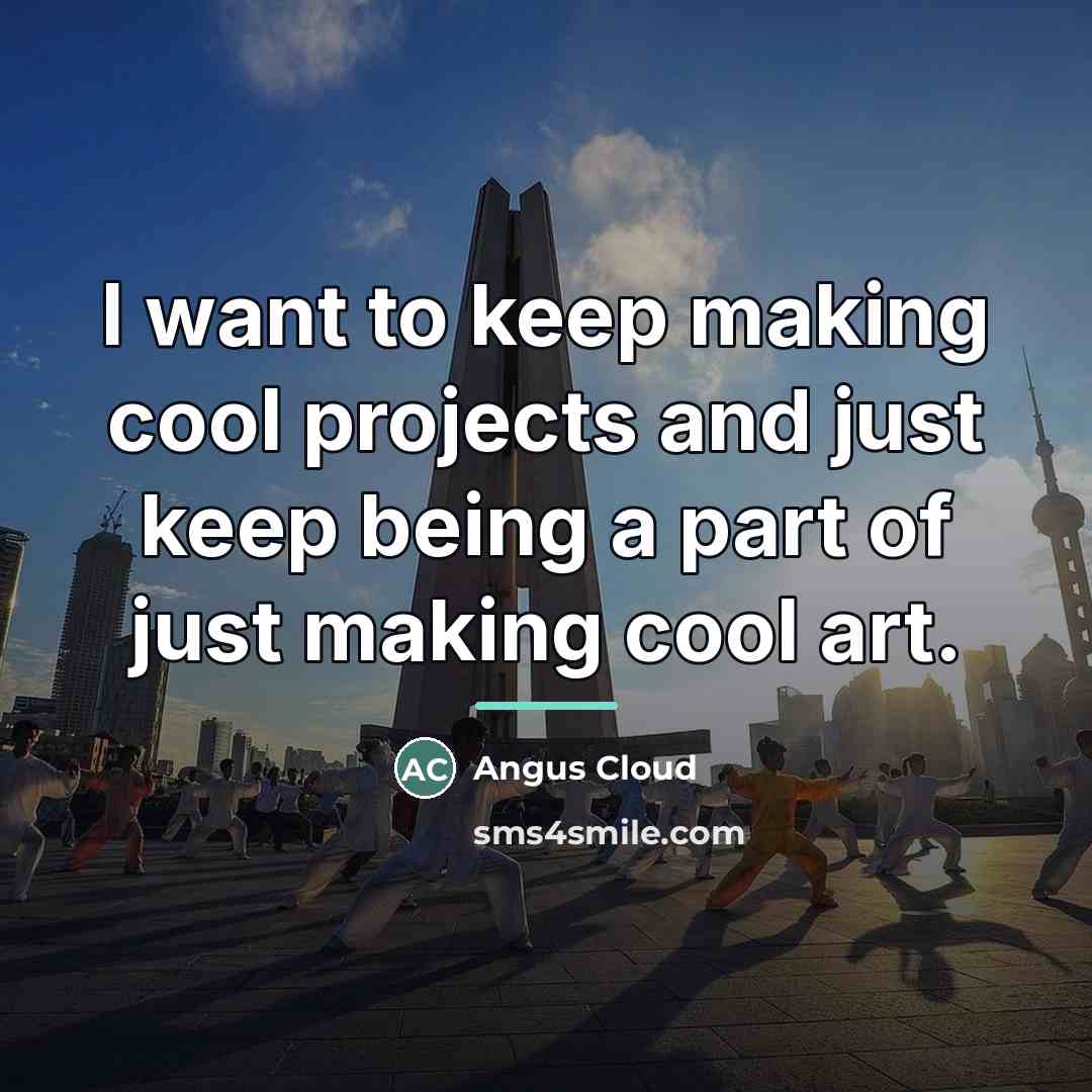 “I want to keep making cool projects and just keep…” quote by Angus Cloud