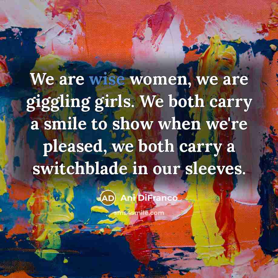 “We are wise women, we are giggling girls. We both…” quote by Ani DiFranco