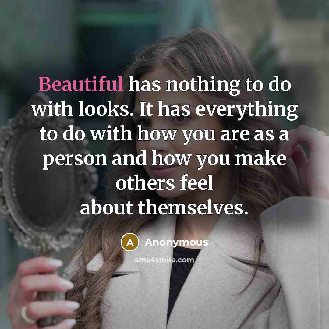 “Beautiful has nothing to do with looks. It has everything…” quote by Anonymous
