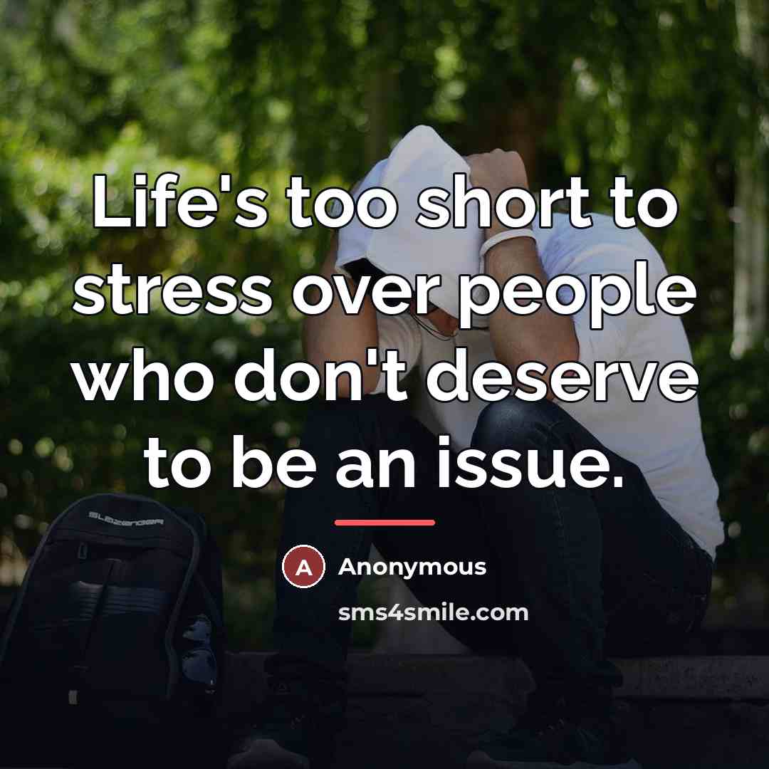 “Life's too short to stress over people who don't deserve…” quote by Anonymous