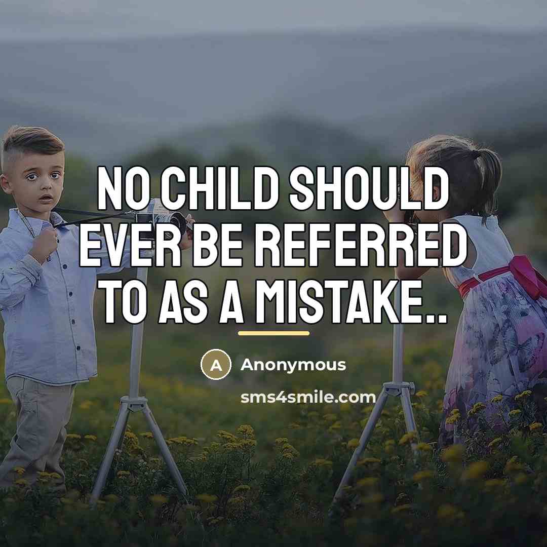“No Child Should Ever Be Referred To As A Mistake..…” quote by Anonymous