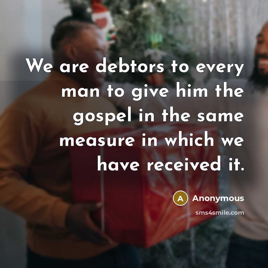 “We are debtors to every man to give him the…” quote by Anonymous