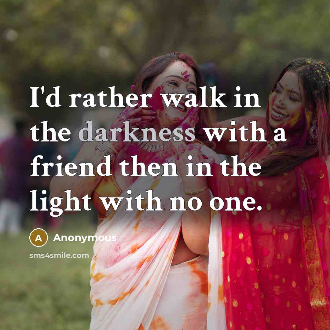 “I'd rather walk in the darkness with a friend then…” quote by Anonymous